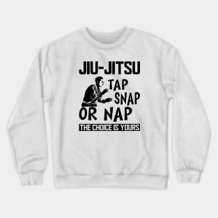 Jiu Jitsu Tap Snap or Nap the choice is yours Crewneck Sweatshirt